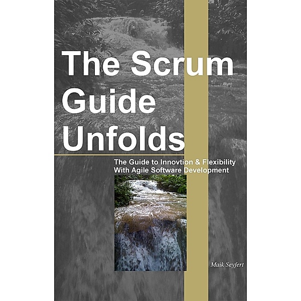 The Scrum Guide Unfolds (Agile Software Development, #2) / Agile Software Development, Maik Seyfert