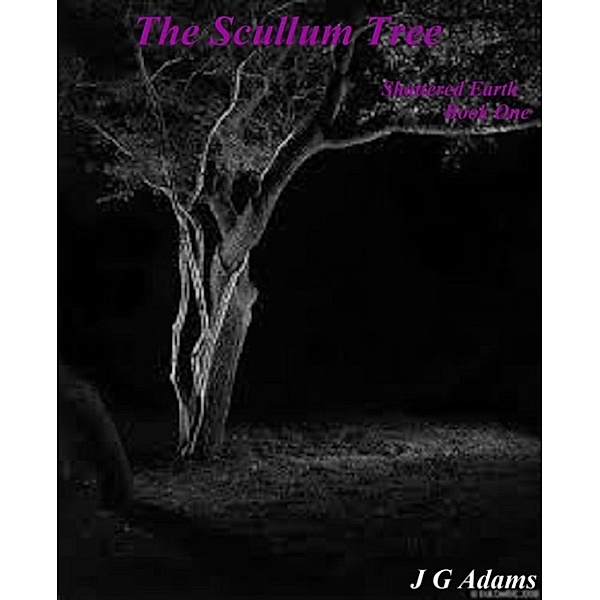 The Scullum Tree: Shattered Earth Book One, J.G Adams