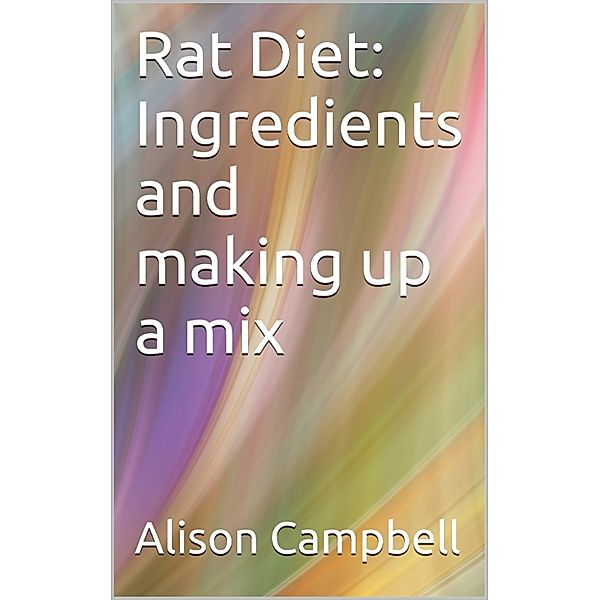 The Scuttling Gourmet: Rat Diet: Ingredients And Making Up A Mix, Alison Campbell