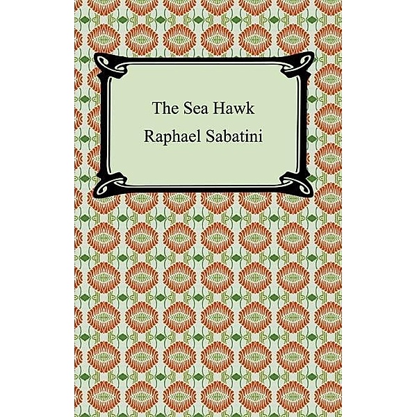 The Sea-Hawk / Digireads.com Publishing, Rafael Sabatini