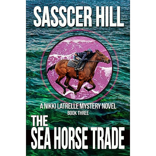 The Sea Horse Trade (Nikki Latrelle Racing Mysteries, #3) / Nikki Latrelle Racing Mysteries, Sasscer Hill