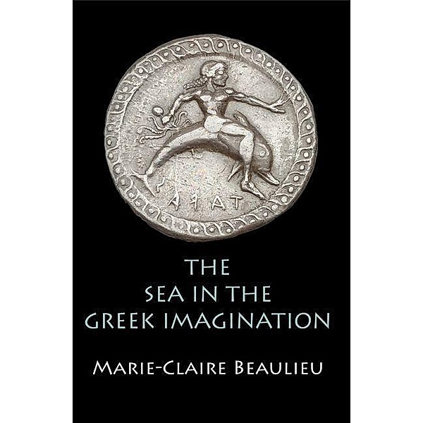 The Sea in the Greek Imagination, Marie-Claire Beaulieu