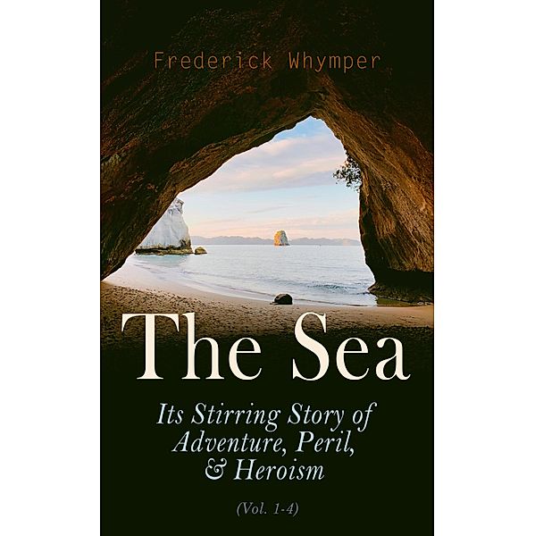 The Sea: Its Stirring Story of Adventure, Peril, & Heroism (Vol. 1-4), Frederick Whymper