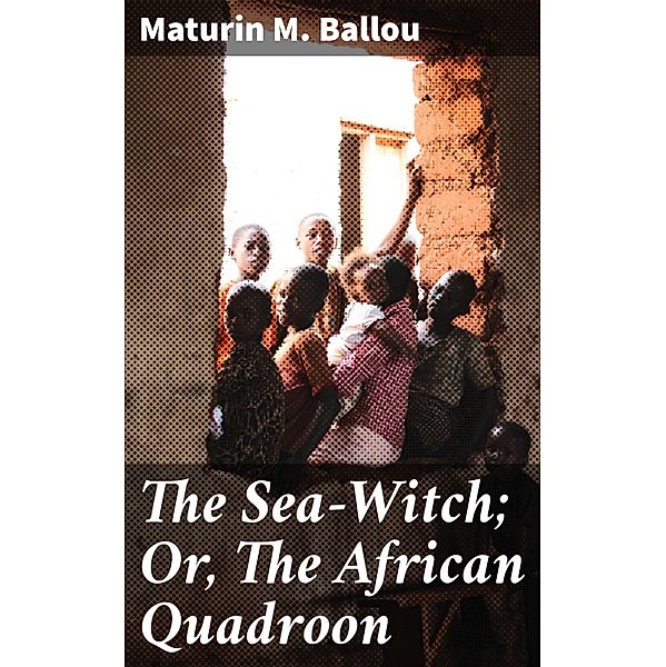 The Sea-Witch; Or, The African Quadroon, Maturin M. Ballou