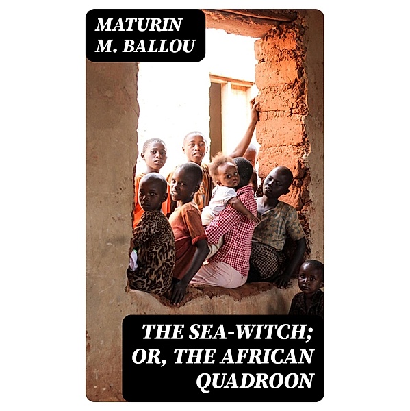 The Sea-Witch; Or, The African Quadroon, Maturin M. Ballou