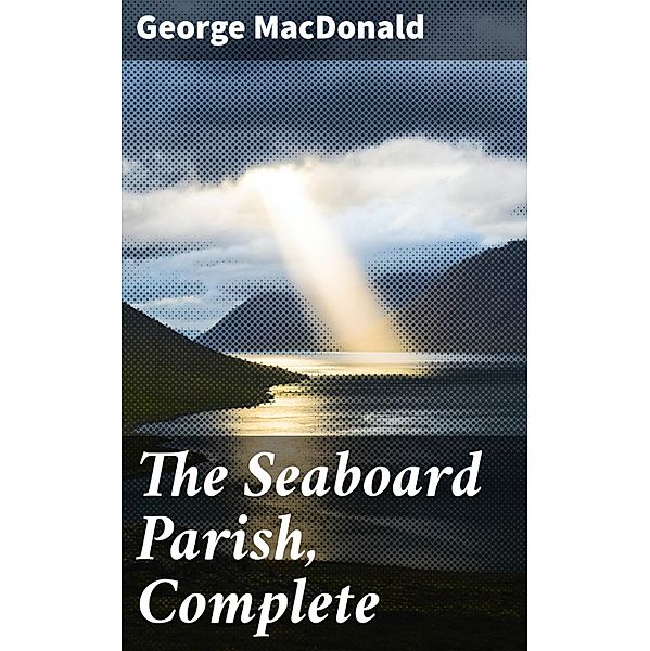 The Seaboard Parish, Complete, George Macdonald