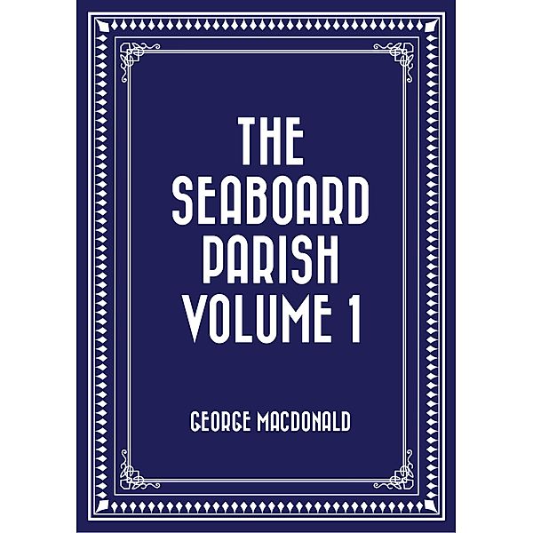 The Seaboard Parish Volume 1, George Macdonald