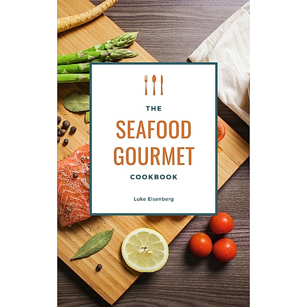 The Seafood Gourmet Cookbook, Luke Eisenberg