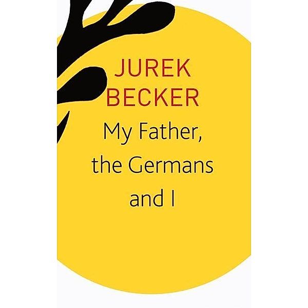 The Seagull Library of German Literature / My Father, the Germans and I - Essays, Lectures, Interviews, Jurek Becker, Christine Becker