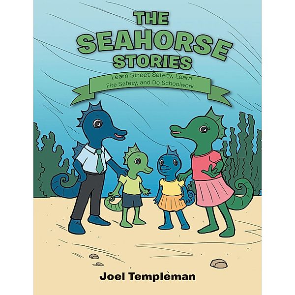 The Seahorse Stories: Learn Street Safety, Learn Fire Safety, and Do Schoolwork, Joel Templeman