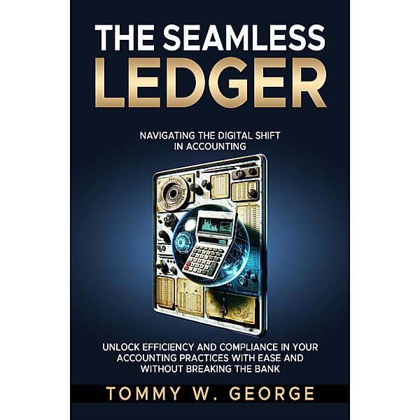 The Seamless Ledger: Navigating the Digital Shift in Accounting, Tommy George