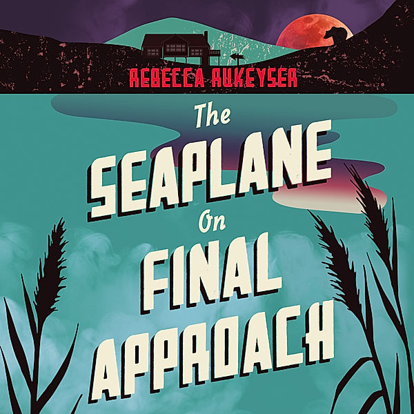 The Seaplane on Final Approach, Rebecca Rukeyser