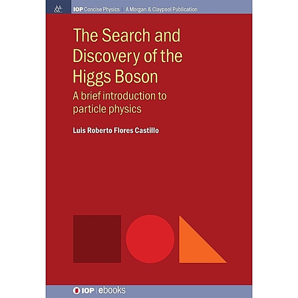 The Search and Discovery of the Higgs Boson / IOP Concise Physics, Luis Roberto Flores Castillo