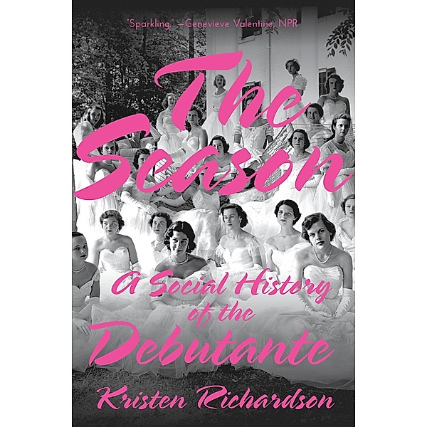 The Season: A Social History of the Debutante, Kristen Richardson
