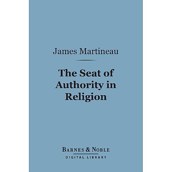 The Seat of Authority In Religion (Barnes & Noble Digital Library) / Barnes & Noble, James Martineau