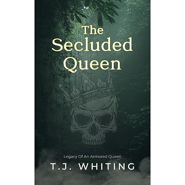 The Secluded Queen (Legacy of an Armored Queen, #1) / Legacy of an Armored Queen, T. J. Whiting