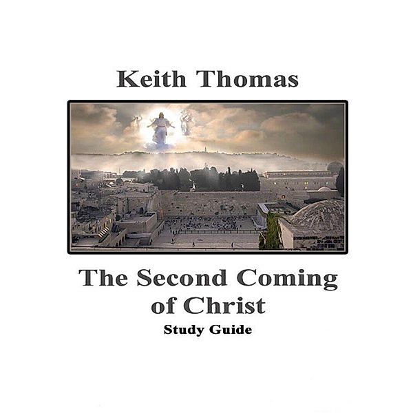The Second Coming of Christ Study Guide, Keith Thomas