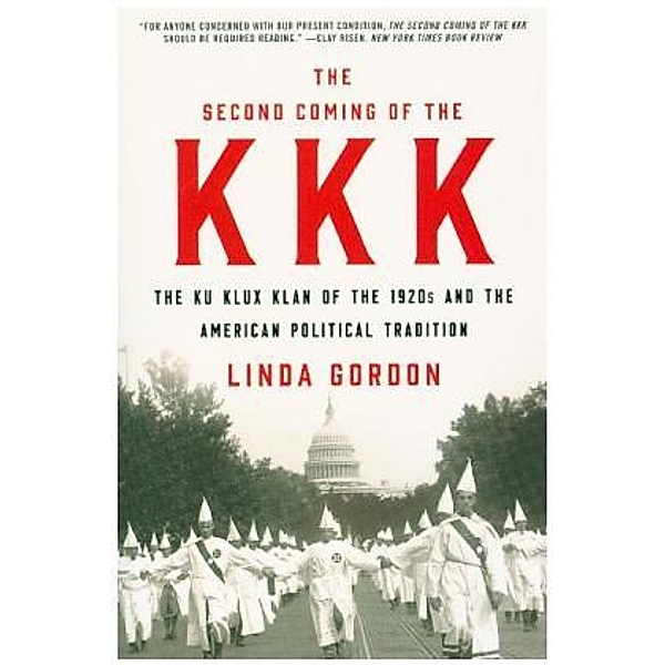 The Second Coming of the KKK - The Ku Klux Klan of  the 1920s and the American Political Tradition; ., Linda Gordon