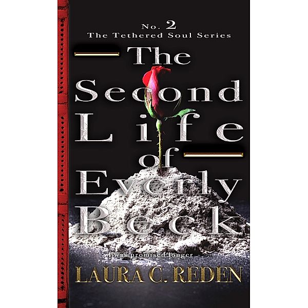 The Second Life of Everly Beck (The Tethered Soul Series, #2) / The Tethered Soul Series, Laura C. Reden