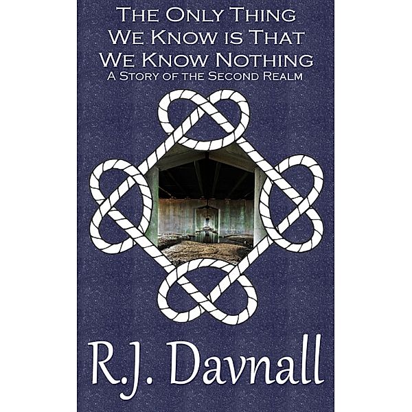 The Second Realm: The Only Thing We Know is That We Know Nothing, R. J. Davnall