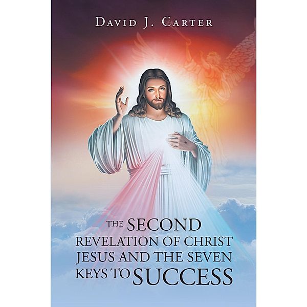 The Second Revelation of Christ Jesus and the Seven Keys to Success, David J. Carter