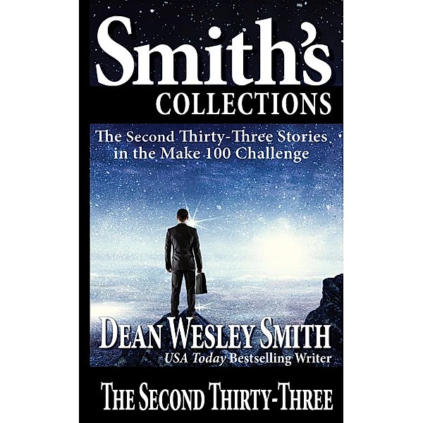 The Second Thirty-Three: Stories in the Make 100 Challenge / Stories in the Make 100 Challenge, Dean Wesley Smith