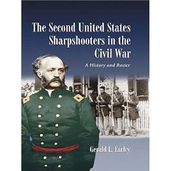 The Second United States Sharpshooters in the Civil War, Gerald L. Earley