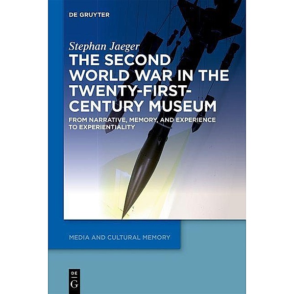 The Second World War in the Twenty-First-Century Museum / Media and Cultural Memory / Medien und kulturelle Erinnerung Bd.26, Stephan Jaeger