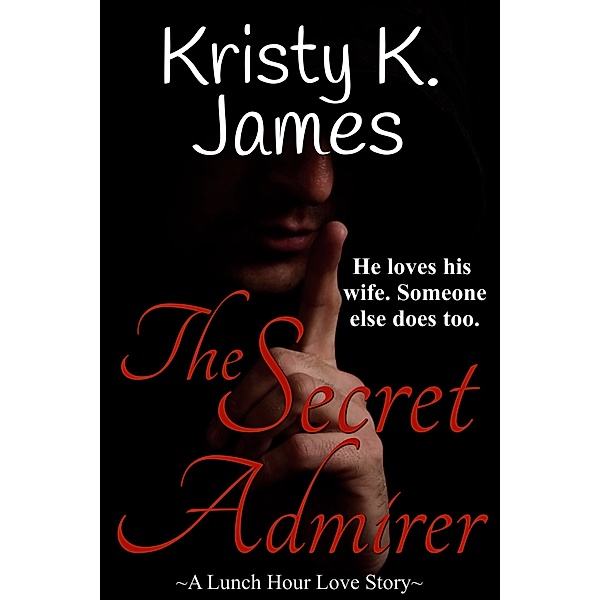 The Secret Admirer, A Lunch Hour Love Story, Kristy K. James