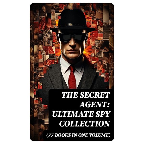 The Secret Agent: Ultimate Spy Collection (77 Books in One Volume), James Fenimore Cooper, Fred M. White, Robert Baden-Powell, John R. Coryell, E. Philips Oppenheim, John Buchan, William Le Queux, Talbot Mundy, Arthur Conan Doyle, Joseph Conrad, Erskine Childers, George Barton, Robert W. Chambers