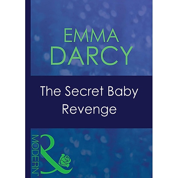 The Secret Baby Revenge (Mills & Boon Modern) (Latin Lovers, Book 25) / Mills & Boon Modern, Emma Darcy
