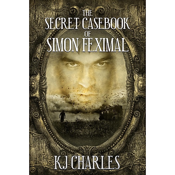 The Secret Casebook of Simon Feximal, KJ Charles