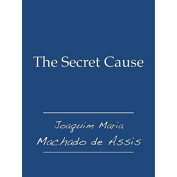 The Secret Cause, Joaquim Maria Machado De Assis