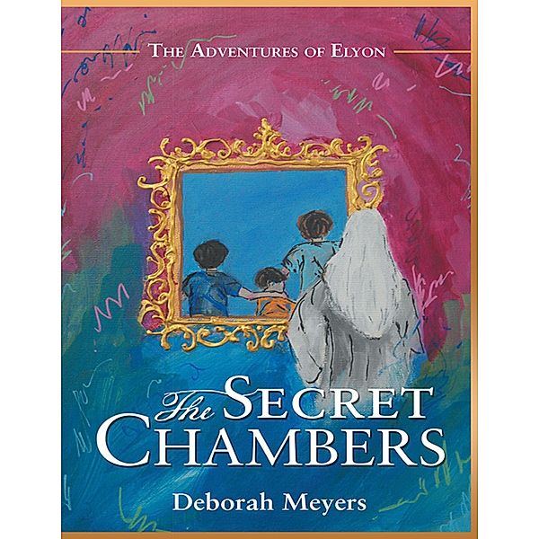 The Secret Chambers: The Adventures of Elyon, Deborah Meyers