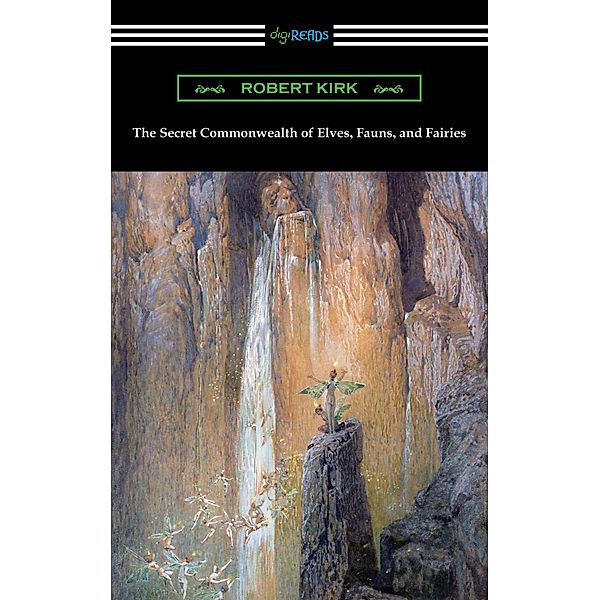The Secret Commonwealth of Elves, Fauns, and Fairies / Digireads.com Publishing, Robert Kirk
