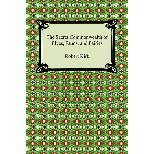 The Secret Commonwealth of Elves, Fauns, and Fairies / Digireads.com Publishing, Robert Kirk