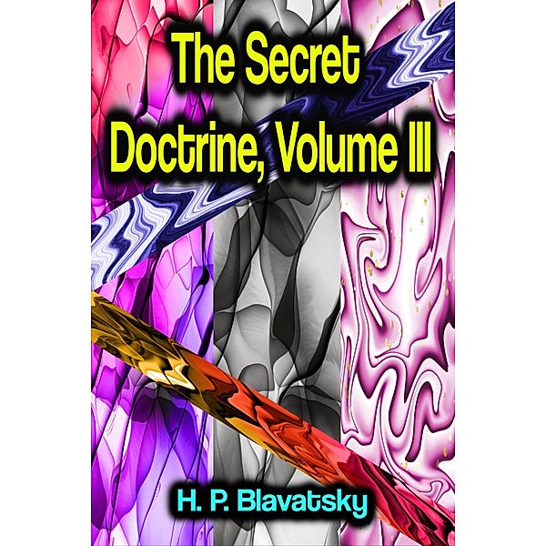The Secret Doctrine, Volume III, H. P. Blavatsky