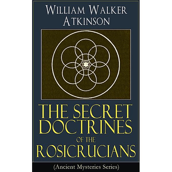 The Secret Doctrines of the Rosicrucians (Ancient Mysteries Series), William Walker Atkinson