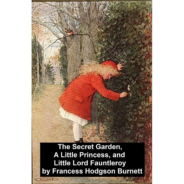 The Secret Garden, A Little Princess, and Little Lord Fauntleroy, Frances Hodgson Burnett