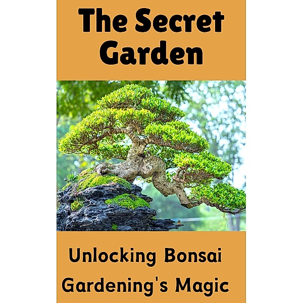 The Secret Garden : Unlocking Bonsai Gardening's Magic, Ruchini Kaushalya
