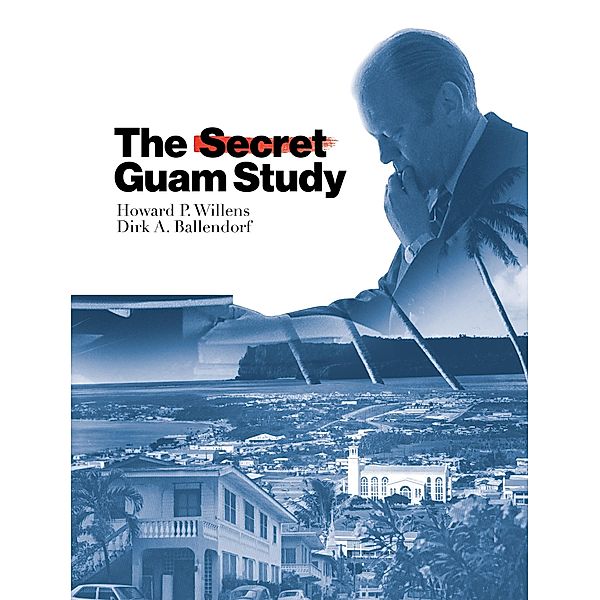 The Secret Guam Study, Second Edition, Howard P. Willens, Dirk A. Ballendorf