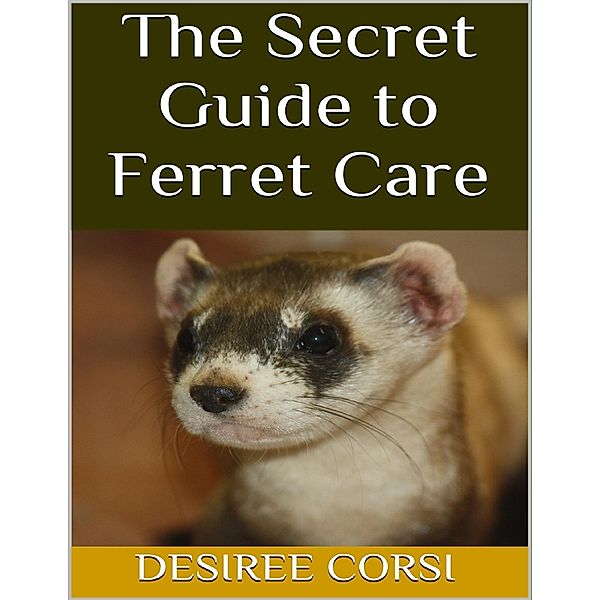 The Secret Guide to Ferret Care, Desiree Corsi