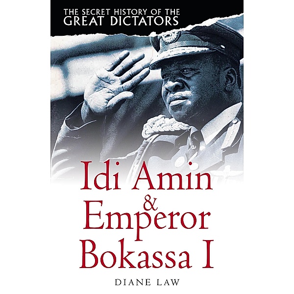 The Secret History of the Great Dictators: Idi Amin & Emperor Bokassa I / The Secret History of the Great Dictators, Diane Law