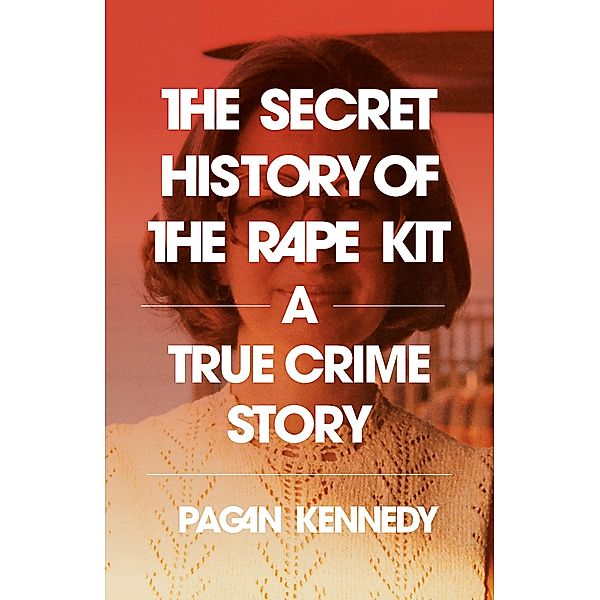 The Secret History of the Rape Kit, Pagan Kennedy
