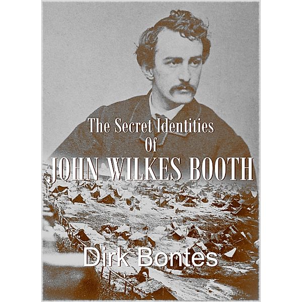 The Secret Identities Of John Wilkes Booth, Dirk Bontes