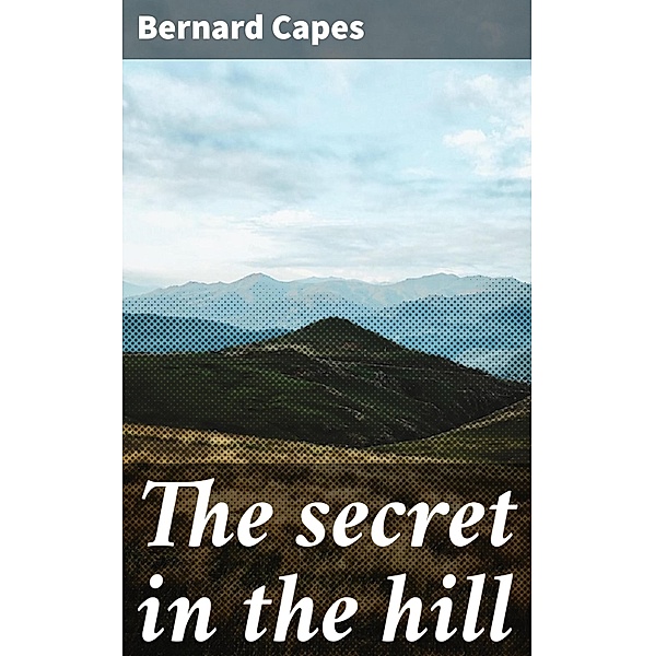 The secret in the hill, Bernard Capes