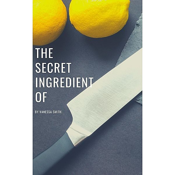 The Secret Ingredient Of / The Secret Ingredient, Vanessa Smith