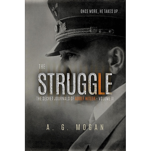 The Secret Journals of Adolf Hitler: The Struggle / The Secret Journals of Adolf Hitler, A. G. Mogan