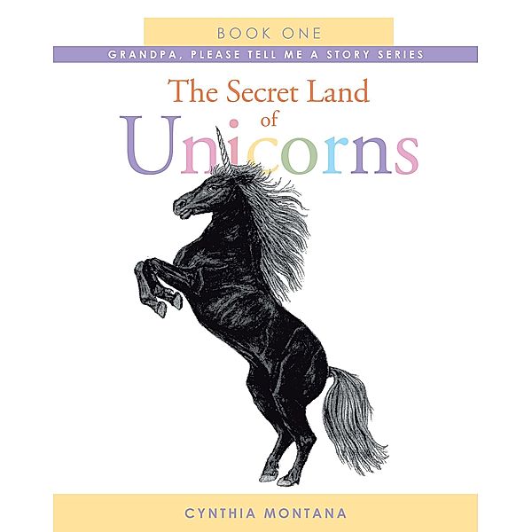 The Secret Land of Unicorns / Page Publishing, Inc., Cynthia Montana