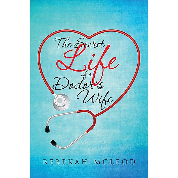 The Secret Life of a Doctor'S Wife, Rebekah McLeod
